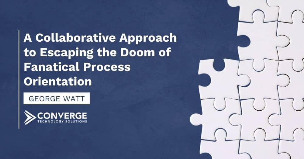 A Collaborative Approach to Escaping the Doom of Fanatical Process Orientation