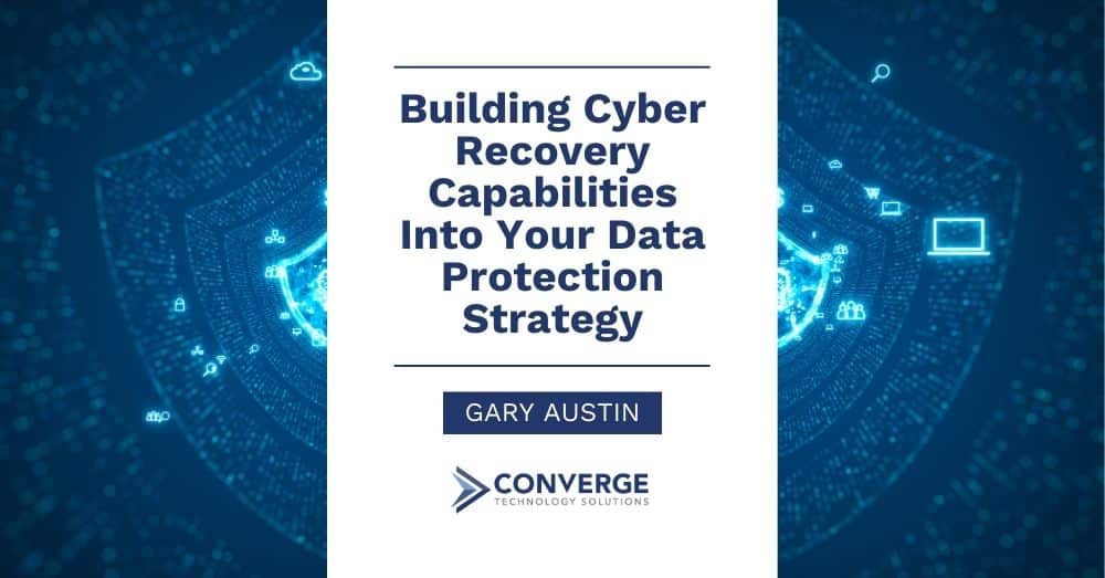 Building Cyber Recovery Capabilities Into Your Data Protection Strategy