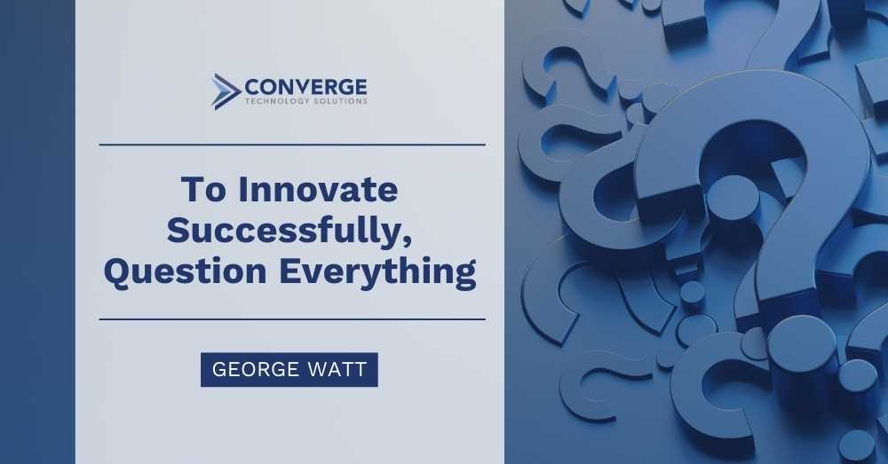 To Innovate Successfully, Question Everything
