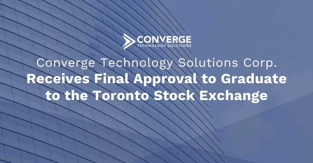 Converge Technology Solutions Corp. Receives Final Approval to Graduate to the Toronto Stock Exchange