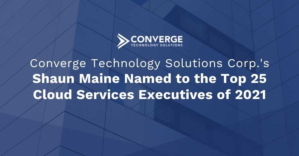 Converge Technology Solution Corp.’s Shaun Maine Named to the Top 25 Cloud Services Executives of 2021