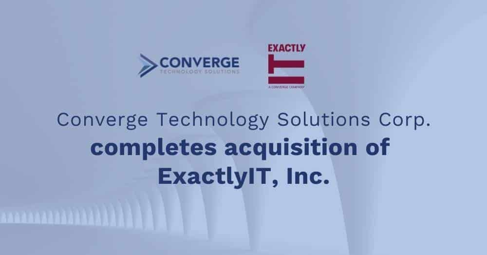 Converge Technology Solutions Corp. Announces Acquisition of ExactlyIT, Inc.