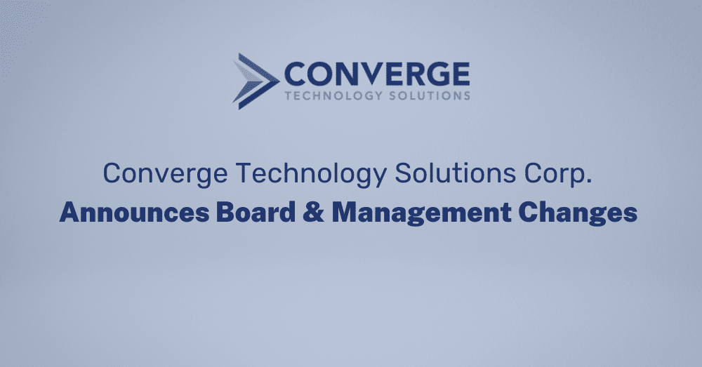 Converge Technology Solutions Corp. Announces Board and Management Changes