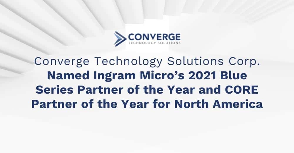 Converge Technology Solutions Corp. Named Ingram Micro’s 2021 Blue Series Partner of the Year and CORE Partner of the Year for North America