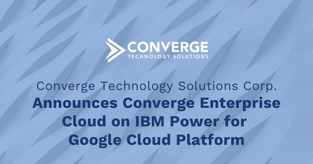 Converge Technology Solutions Corp. Announces Converge Enterprise Cloud on IBM Power for Google Cloud Platform