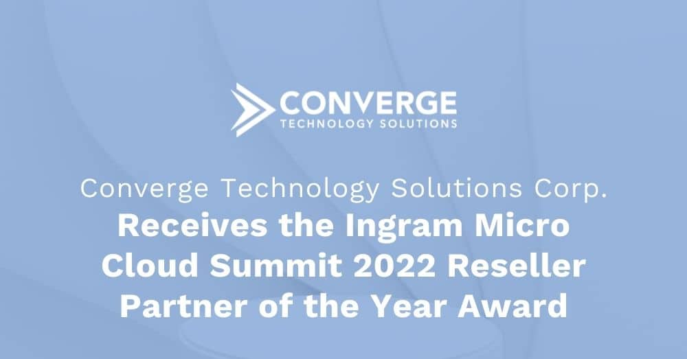 Converge Technology Solutions Corp. Receives the Ingram Micro Cloud Summit 2022 Reseller Partner of the Year Award