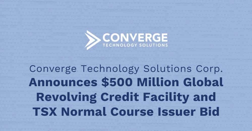 Converge Announces $500 Million Global Revolving Credit Facility and TSX Normal Course Issuer Bid