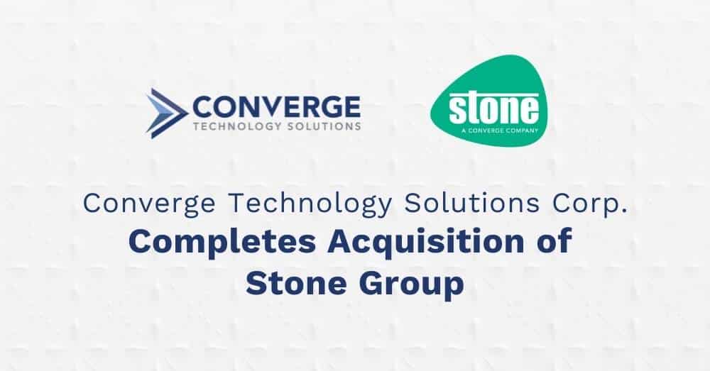 Converge Technology Solutions Corp. Completes Acquisition of Stone Group